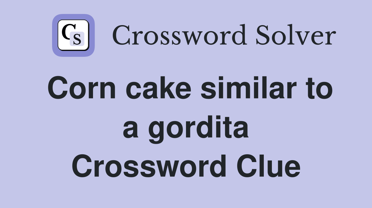Corn cake similar to a gordita Crossword Clue Answers Crossword Solver